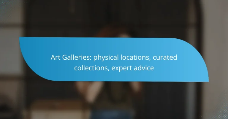 Art Galleries: physical locations, curated collections, expert advice