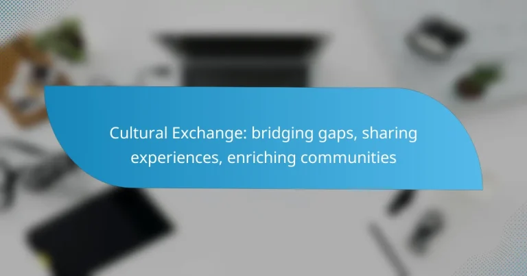 Cultural Exchange: bridging gaps, sharing experiences, enriching communities