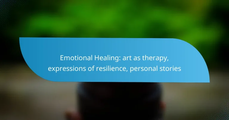 Emotional Healing: art as therapy, expressions of resilience, personal stories