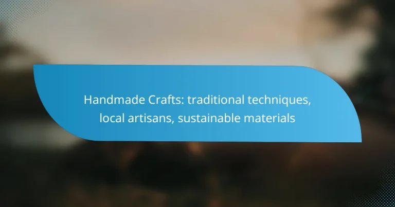 Handmade Crafts: traditional techniques, local artisans, sustainable materials
