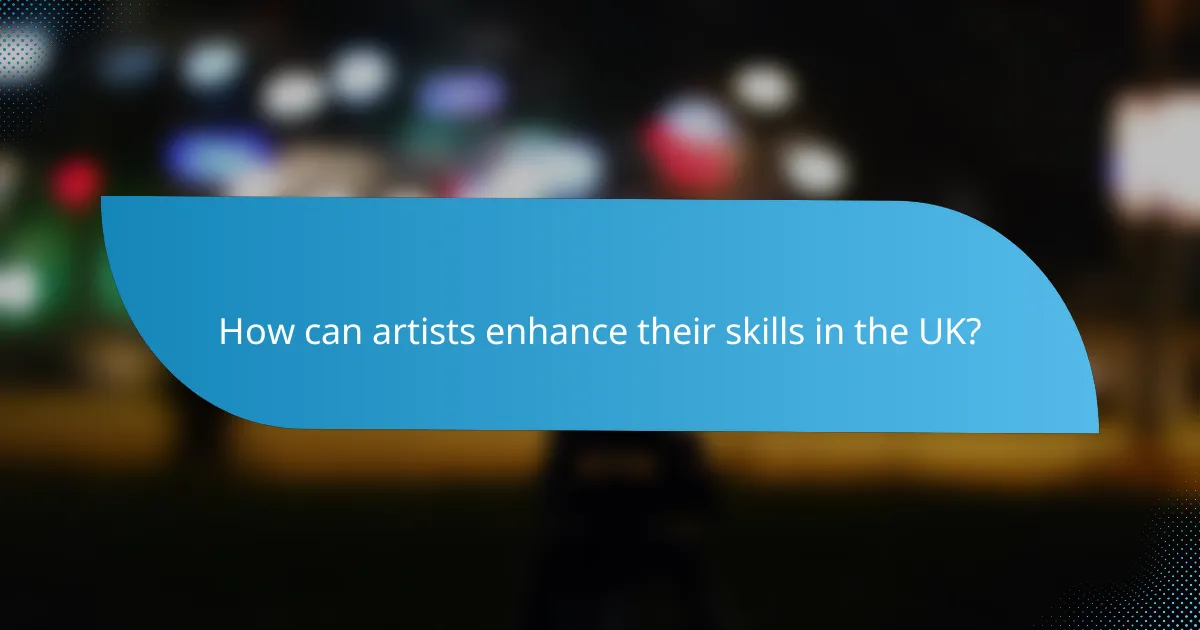 How can artists enhance their skills in the UK?