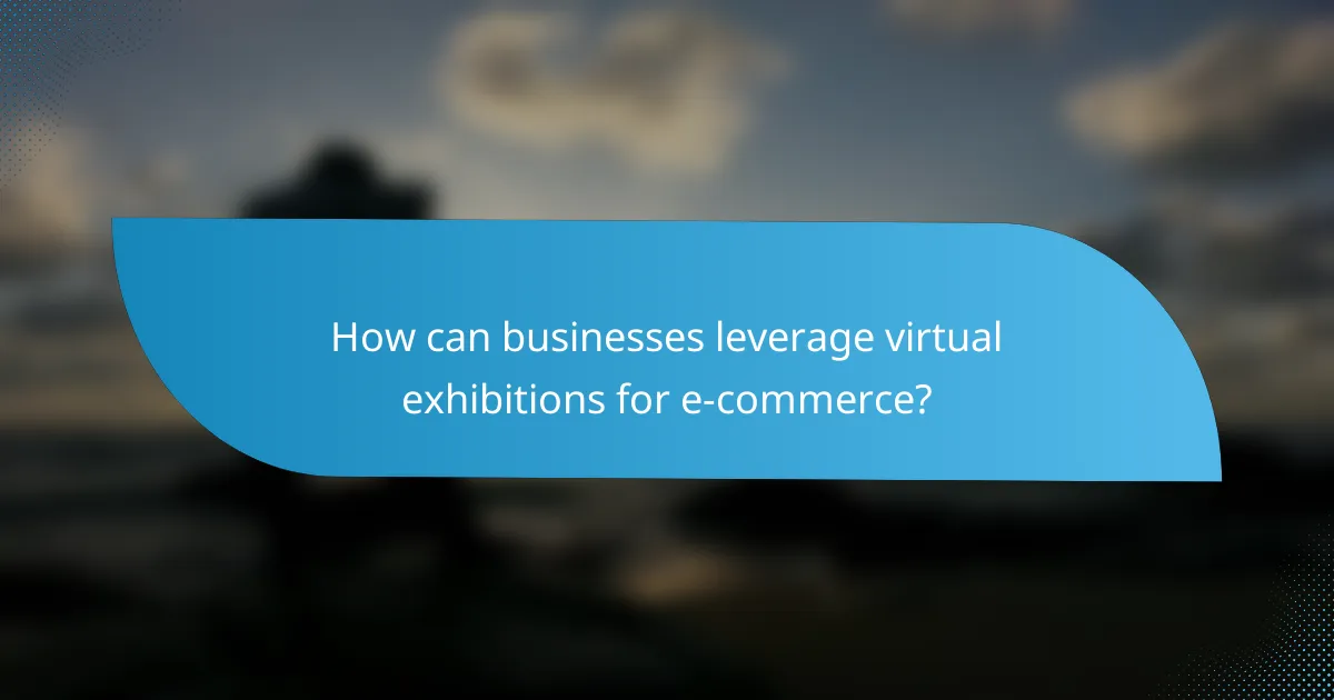 How can businesses leverage virtual exhibitions for e-commerce?