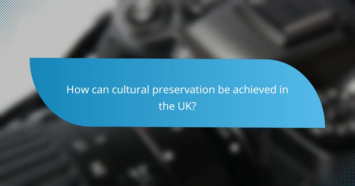 How can cultural preservation be achieved in the UK?