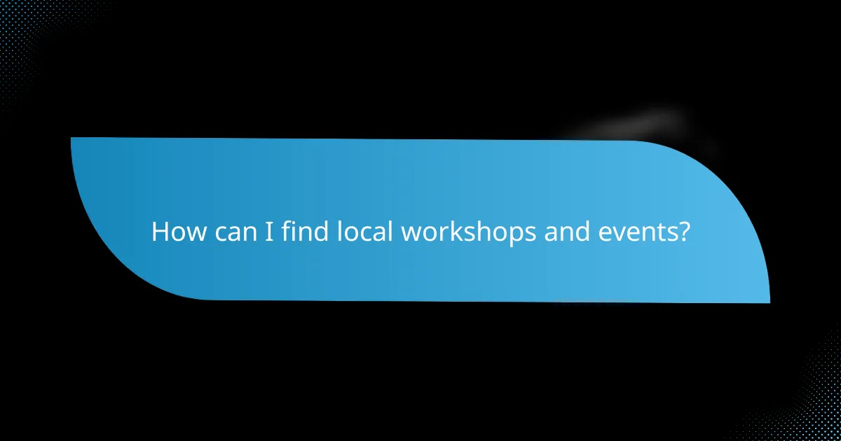 How can I find local workshops and events?