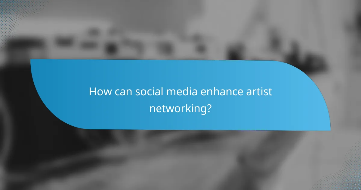 How can social media enhance artist networking?