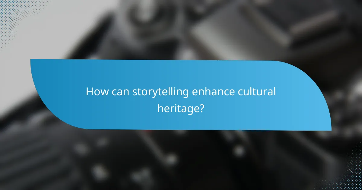 How can storytelling enhance cultural heritage?