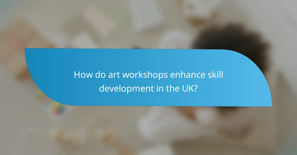 How do art workshops enhance skill development in the UK?
