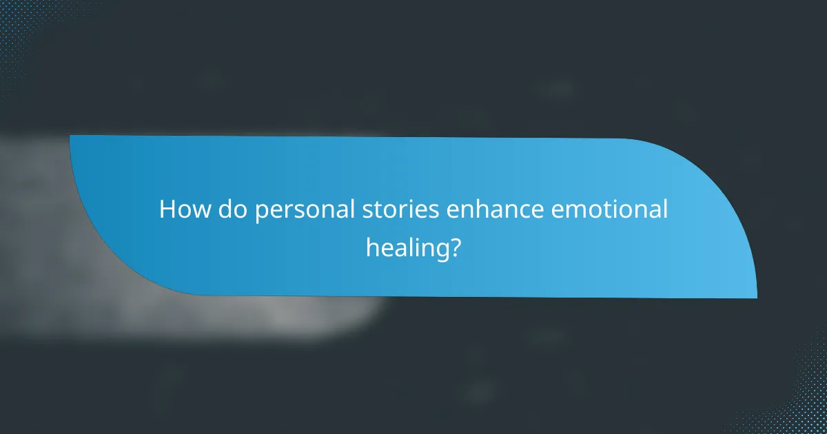 How do personal stories enhance emotional healing?