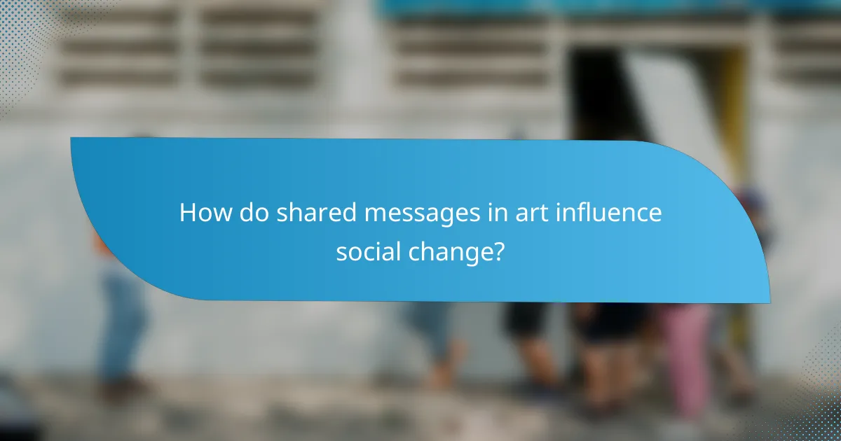 How do shared messages in art influence social change?