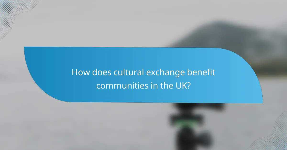 How does cultural exchange benefit communities in the UK?