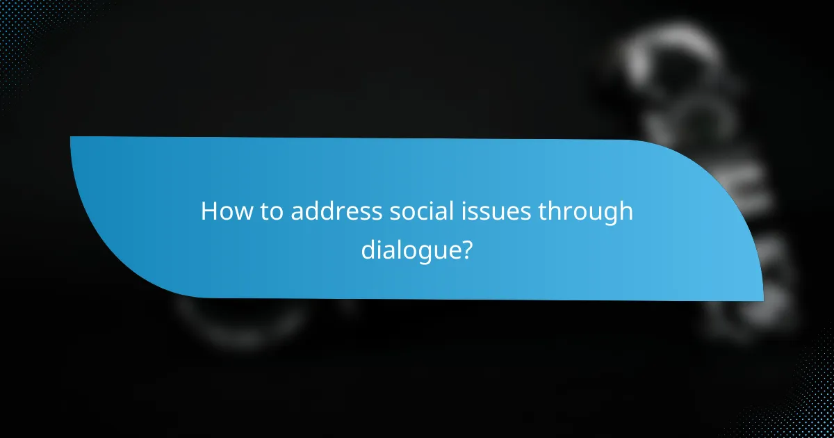 How to address social issues through dialogue?