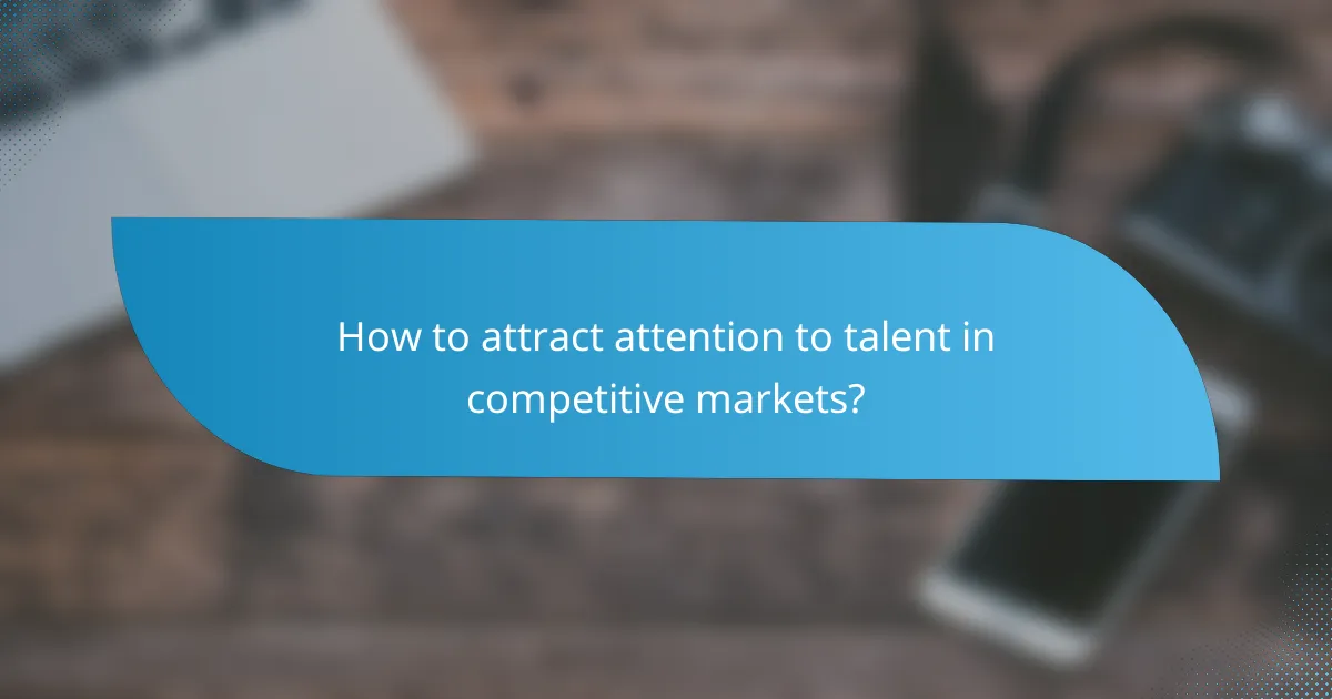 How to attract attention to talent in competitive markets?