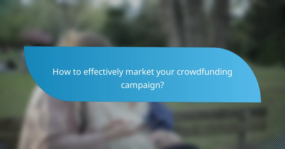 How to effectively market your crowdfunding campaign?