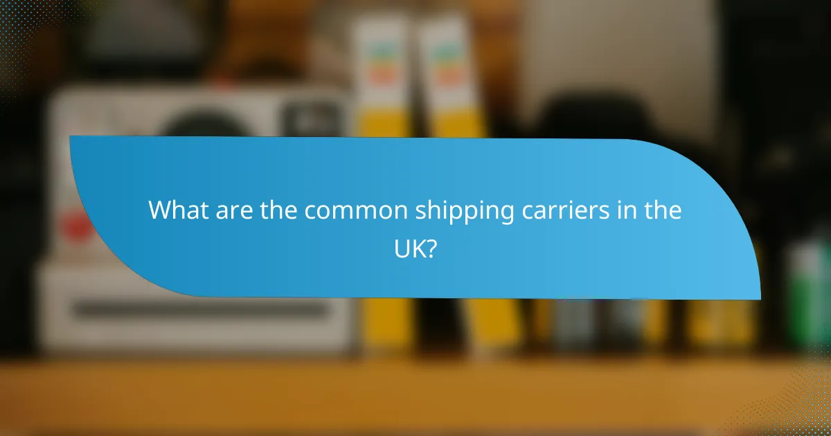 What are the common shipping carriers in the UK?