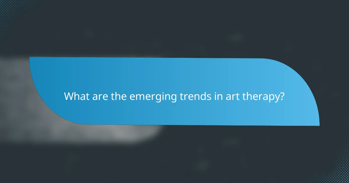 What are the emerging trends in art therapy?
