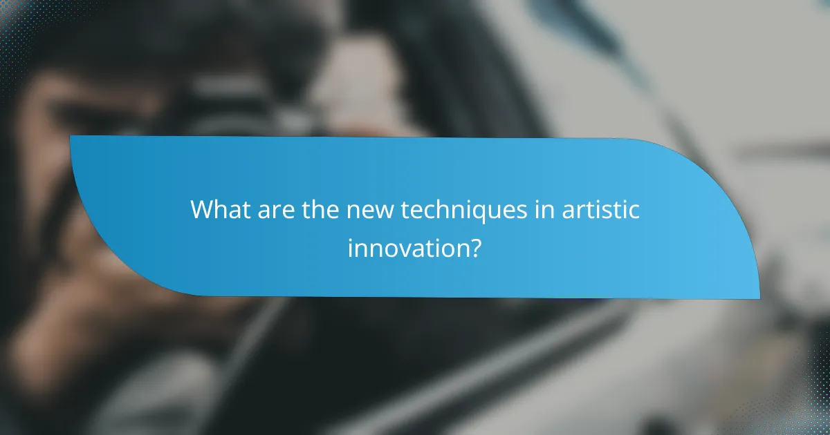 What are the new techniques in artistic innovation?