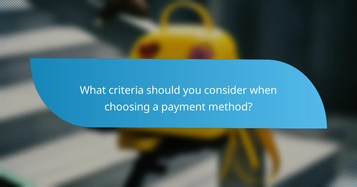 What criteria should you consider when choosing a payment method?
