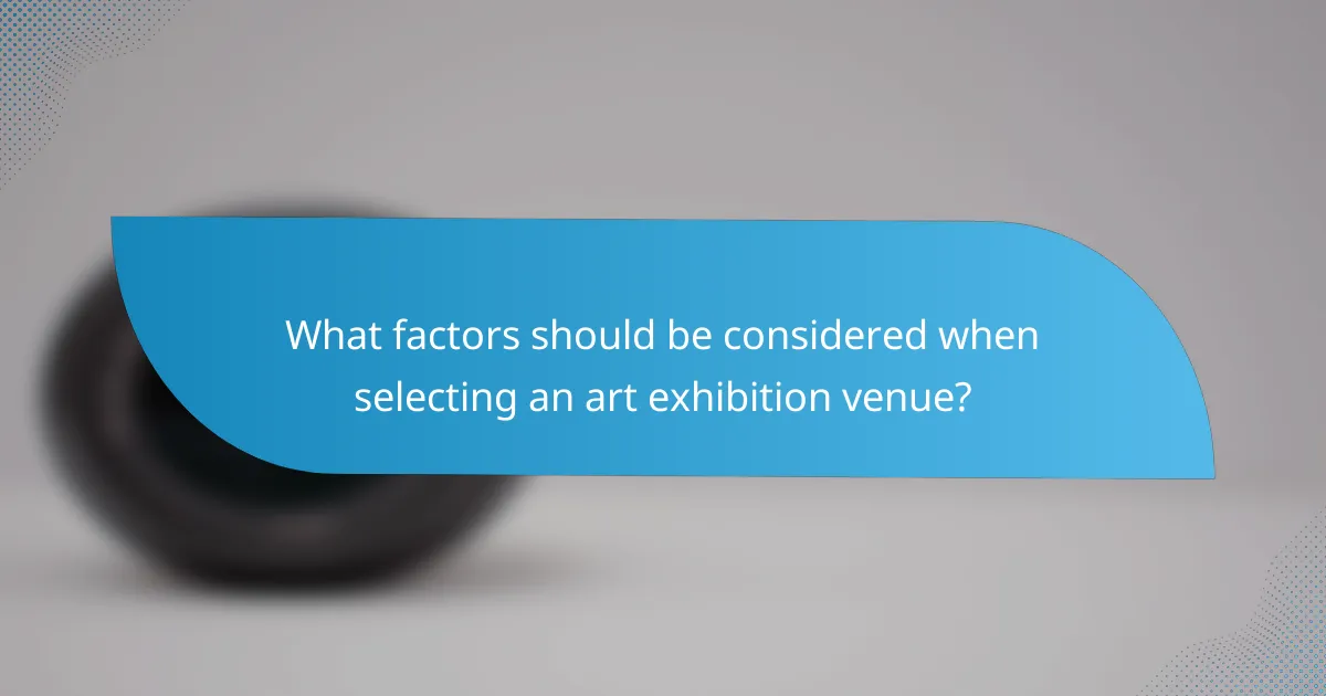 What factors should be considered when selecting an art exhibition venue?